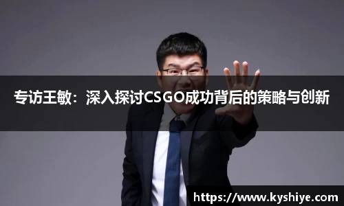 专访王敏：深入探讨CSGO成功背后的策略与创新