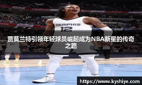 贾莫兰特引领年轻球员崛起成为NBA新星的传奇之路