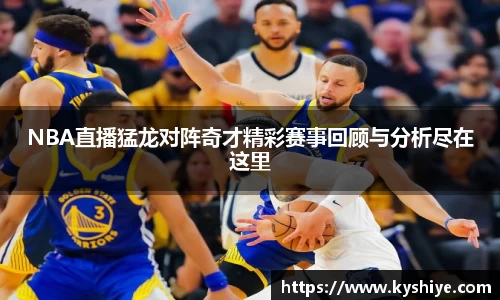 NBA直播猛龙对阵奇才精彩赛事回顾与分析尽在这里