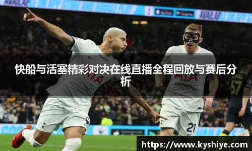 快船与活塞精彩对决在线直播全程回放与赛后分析