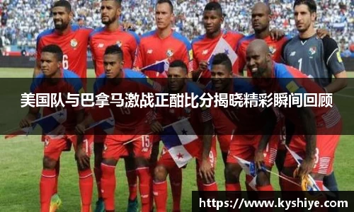 美国队与巴拿马激战正酣比分揭晓精彩瞬间回顾